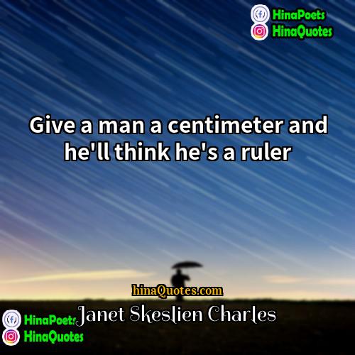 Janet Skeslien Charles Quotes | Give a man a centimeter and he'll